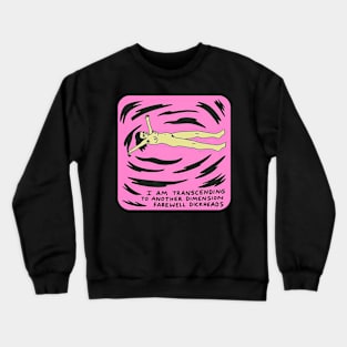 I am transcending into another dimension, farewell Dickheads Crewneck Sweatshirt